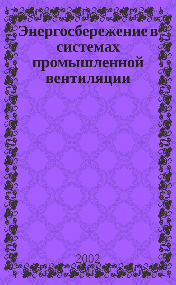 Энергосбережение в системах промышленной вентиляции : Автореф. дис. на соиск. учен. степ. д.т.н. : Спец. 05.23.03