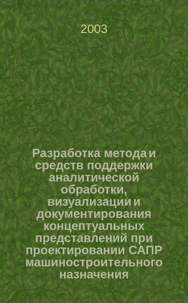 Разработка метода и средств поддержки аналитической обработки, визуализации и документирования концептуальных представлений при проектировании САПР машиностроительного назначения : Автореф. дис. на соиск. учен. степ. к.т.н. : Спец. 05.13.12
