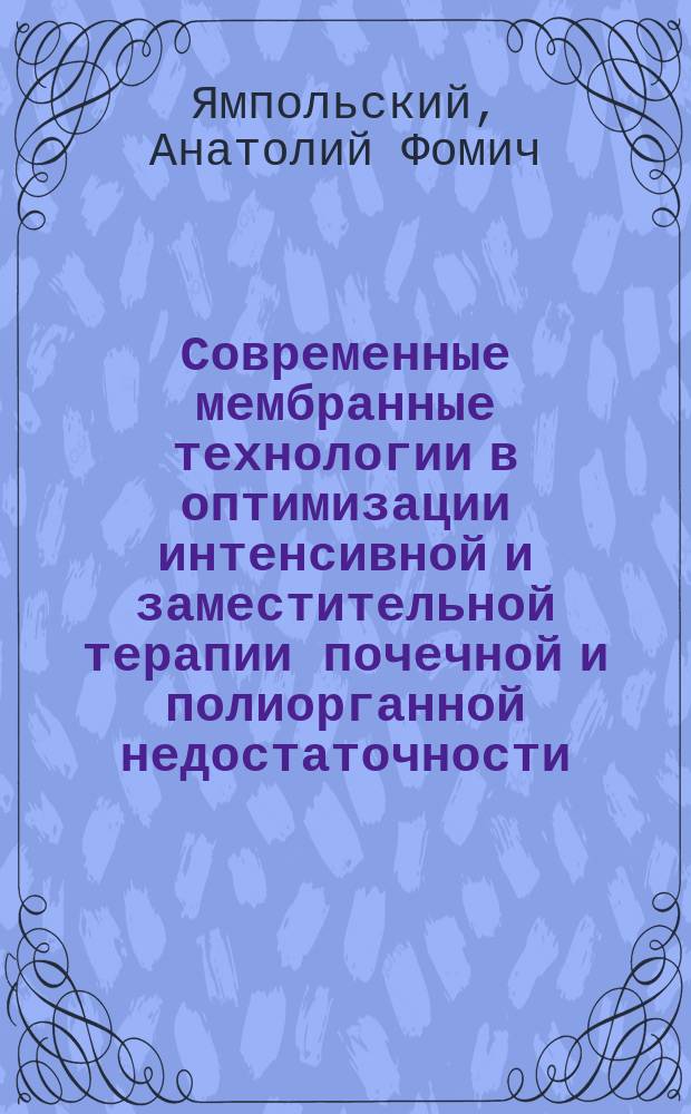 Современные мембранные технологии в оптимизации интенсивной и заместительной терапии почечной и полиорганной недостаточности : Автореф. дис. на соиск. учен. степ. д.м.н. : Спец. 14.00.37