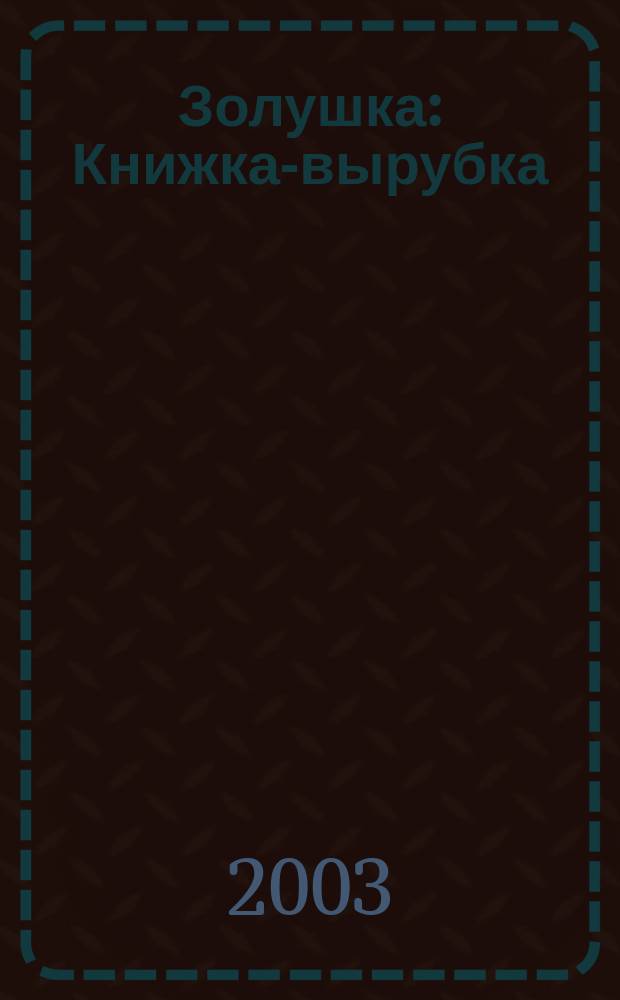 Золушка : Книжка-вырубка : Для дошк. возраста