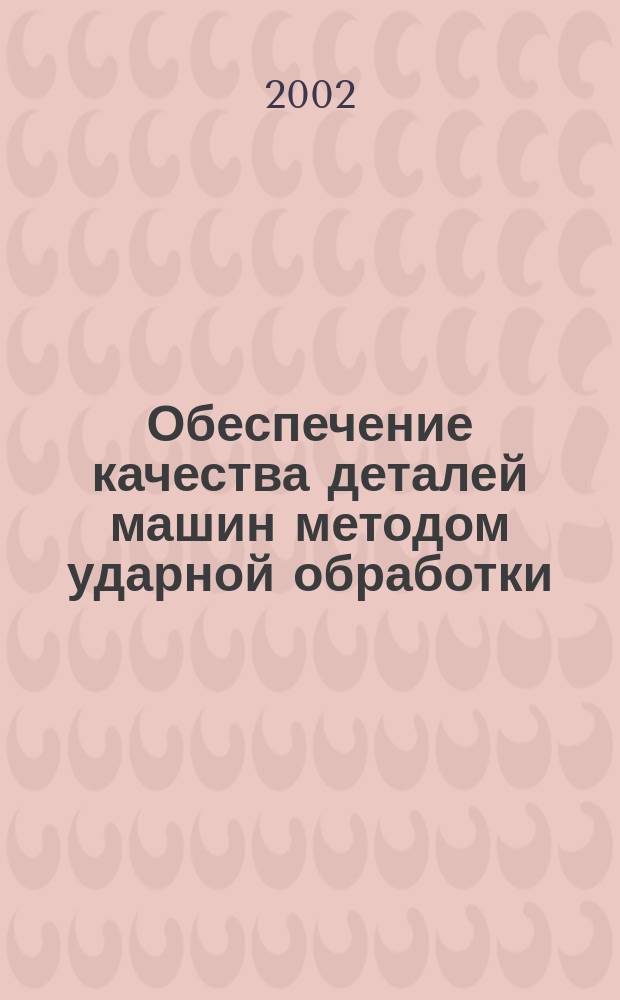 Обеспечение качества деталей машин методом ударной обработки : Автореф. дис. на соиск. учен. степ. к.т.н. : Спец. 05.02.08