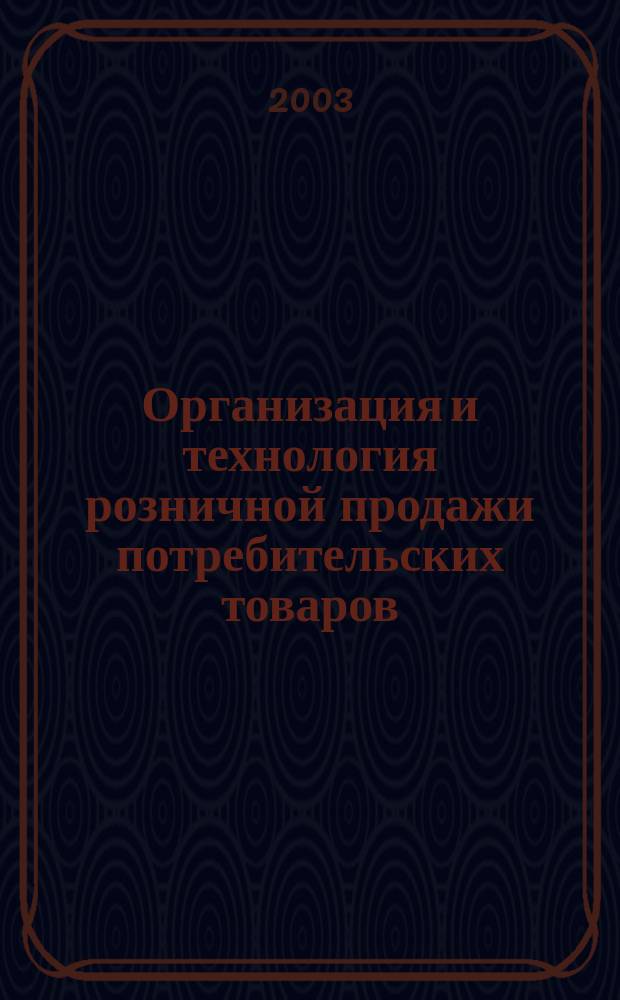 Организация и технология розничной продажи потребительских товаров : Учеб. пособие для студентов спец. 351300 "Коммерция (торг. дело)", 061500 "Маркетинг" вузов региона