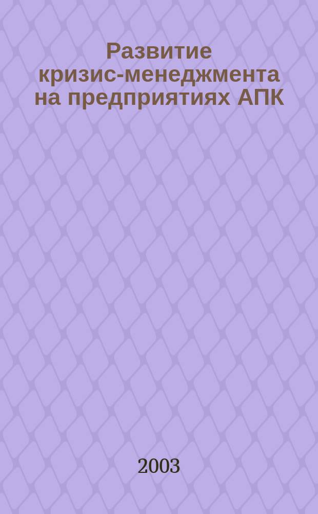 Развитие кризис-менеджмента на предприятиях АПК : Автореф. дис. на соиск. учен. степ. к.э.н. : Спец. 08.00.05