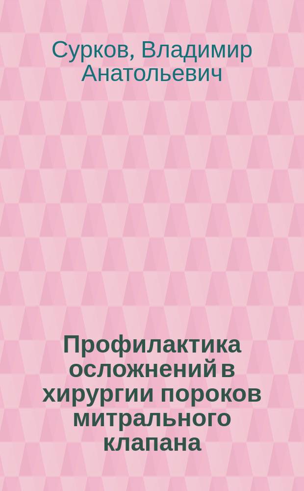 Профилактика осложнений в хирургии пороков митрального клапана : Автореф. дис. на соиск. учен. степ. д.м.н. : Спец. 14.00.44