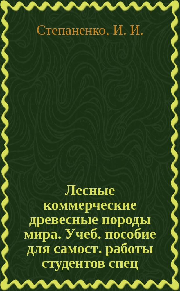 Лесные коммерческие древесные породы мира. Учеб. пособие для самост. работы студентов спец. 022900