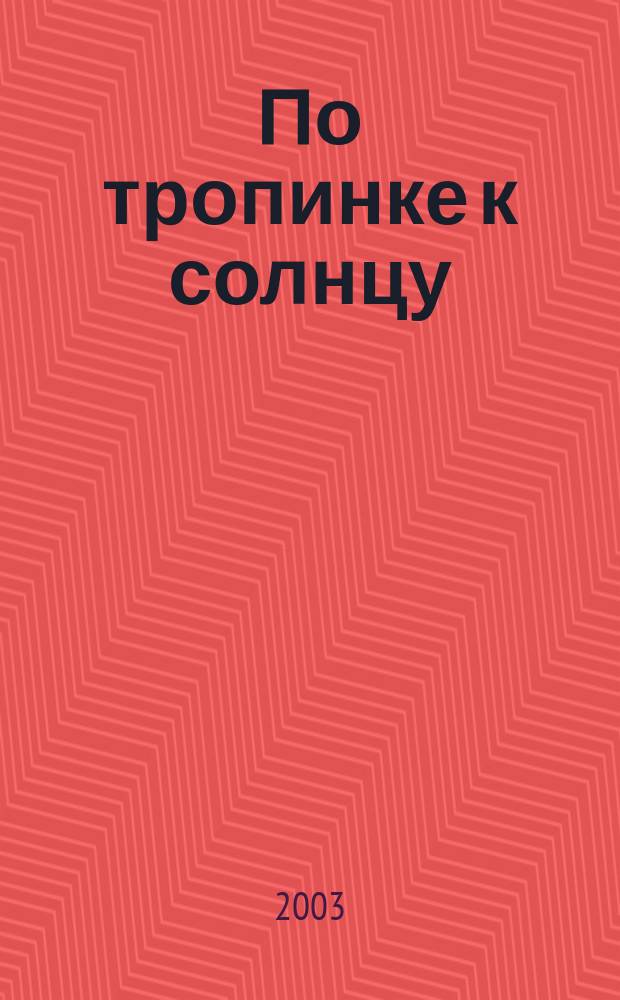 По тропинке к солнцу : Стихи