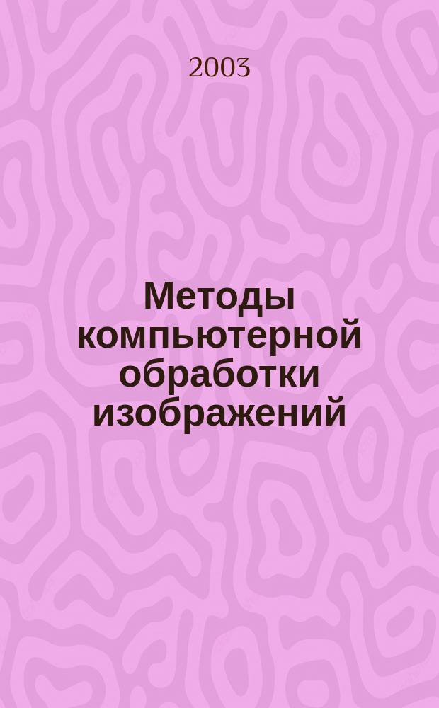 Методы компьютерной обработки изображений : Учеб. пособие для студентов вузов по направлению подгот. дипломир. специалистов "Прикл. математика"