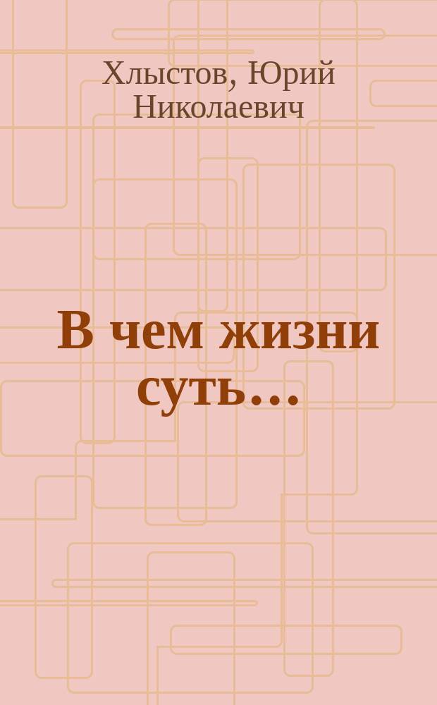 В чем жизни суть... : Сб. стихов