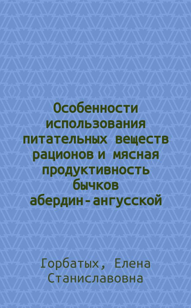 Особенности использования питательных веществ рационов и мясная продуктивность бычков абердин-ангусской, симментальской пород и их помесей в регионе Нижнего Поволжья : Автореф. дис. на соиск. учен. степ. к.б.н. : Спец. 06.02.04 : Спец. 06.02.02