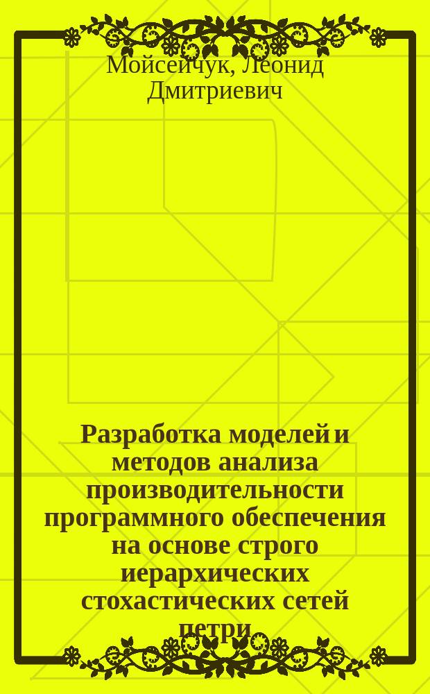 Разработка моделей и методов анализа производительности программного обеспечения на основе строго иерархических стохастических сетей петри : Автореф. дис. на соиск. учен. степ. к.т.н. : Спец. 05.13.11