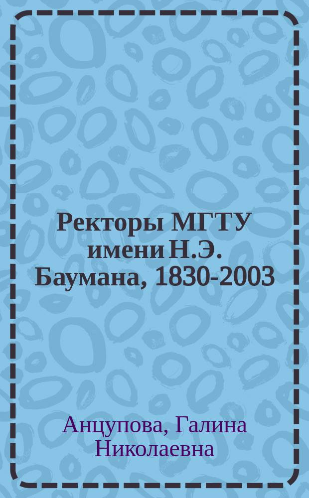 Ректоры МГТУ имени Н.Э. Баумана, 1830-2003