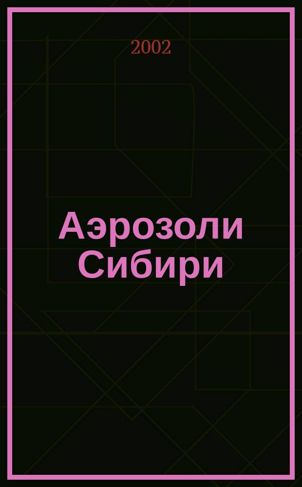 Аэрозоли Сибири : IX Рабочая группа 26-29 нояб. 2002 г. : Тезисы докл