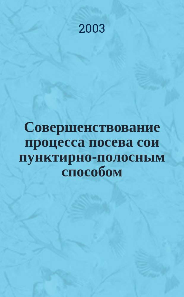 Совершенствование процесса посева сои пунктирно-полосным способом : Автореф. дис. на соиск. учен. степ. к.т.н. : Спец. 05.20.01