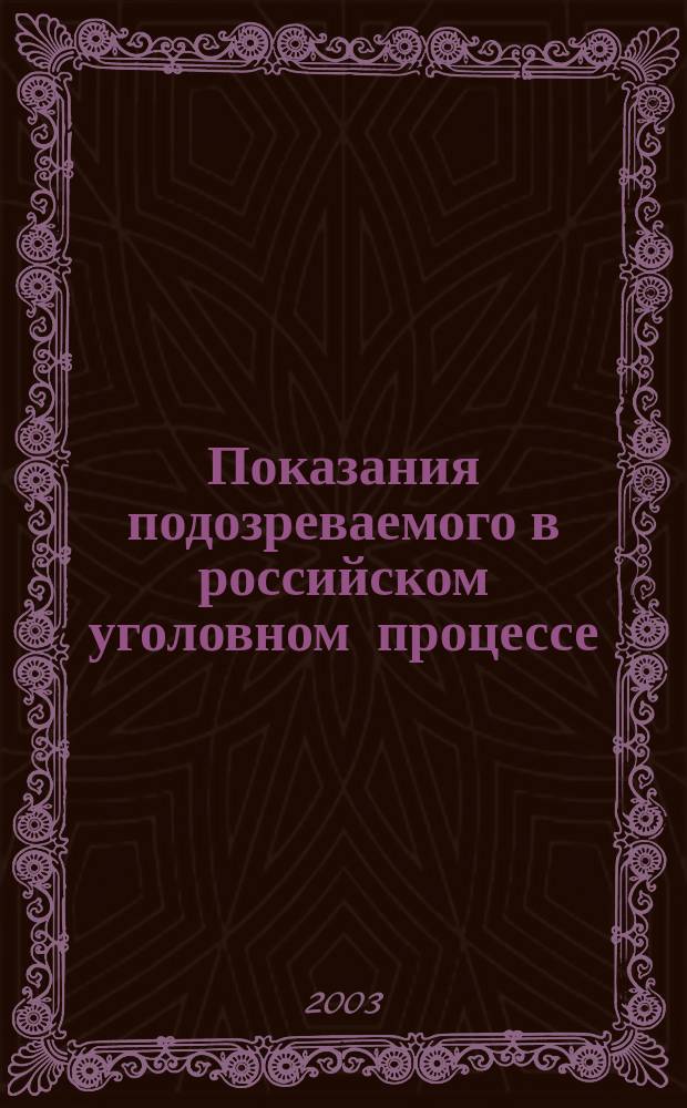 Показания подозреваемого в российском уголовном процессе : Автореф. дис. на соиск. учен. степ. к.ю.н. : Спец. 12.00.09