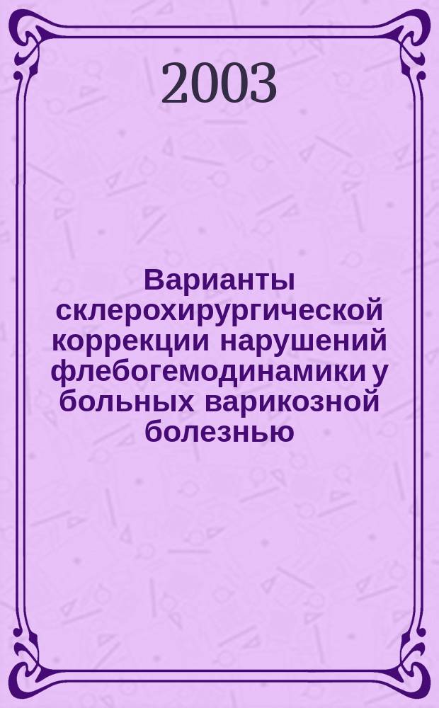 Варианты склерохирургической коррекции нарушений флебогемодинамики у больных варикозной болезнью : Автореф. дис. на соиск. учен. степ. к.м.н. : Спец. 14.00.44