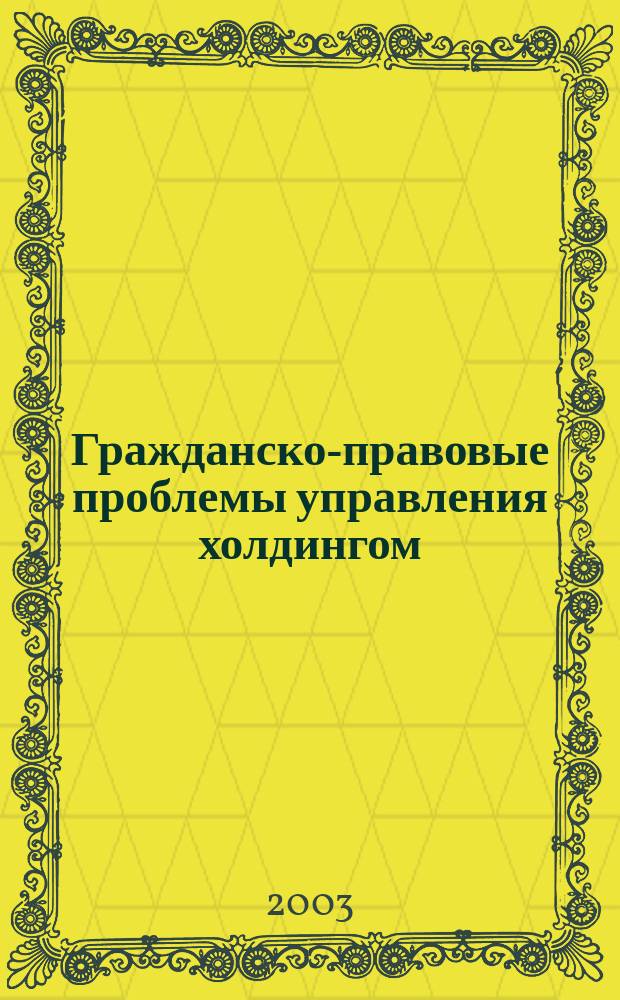 Гражданско-правовые проблемы управления холдингом : Автореф. дис. на соиск. учен. степ. к.ю.н. : Спец. 12.00.03