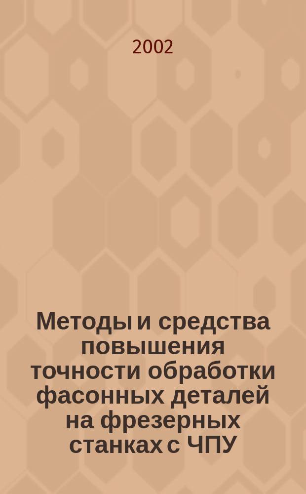 Методы и средства повышения точности обработки фасонных деталей на фрезерных станках с ЧПУ : Автореф. дис. на соиск. учен. степ. к.т.н. : Спец. 05.13.06