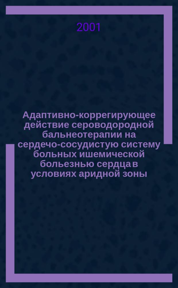 Адаптивно-коррегирующее действие сероводородной бальнеотерапии на сердечо-сосудистую систему больных ишемической больезнью сердца в условиях аридной зоны : Автореф. дис. на соиск. учен. степ. к.м.н. : Спец. 14.00.34