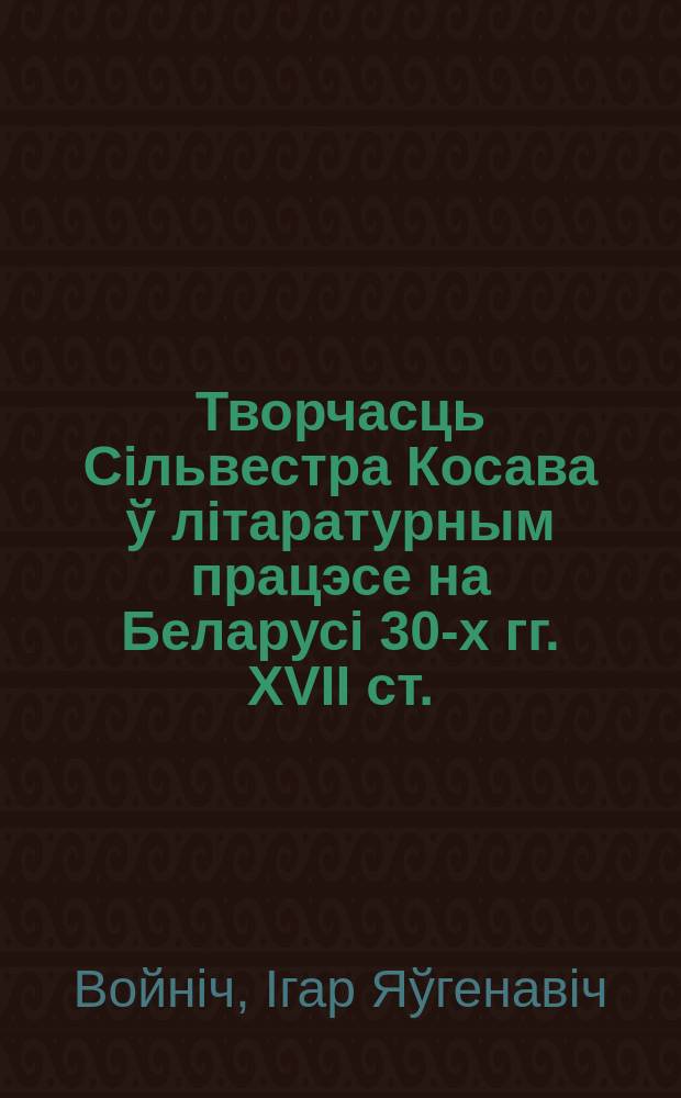 Творчасць Сiльвестра Косава ў лiтаратурным працэсе на Беларусi 30-х гг. ХVII ст. : Автореф. дис. на соиск. учен. степ. к.филол.н. : Спец. 10.01.01