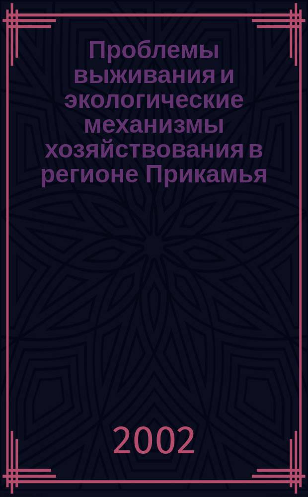 Проблемы выживания и экологические механизмы хозяйствования в регионе Прикамья : Материалы симпозиума, 21-22 февр. 2002 г.