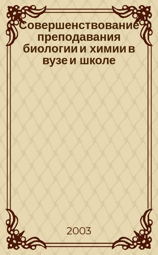 Совершенствование преподавания биологии и химии в вузе и школе : Материалы Всерос. науч.-практ. конф., г. Бирск, 13-14 июня 2003 г