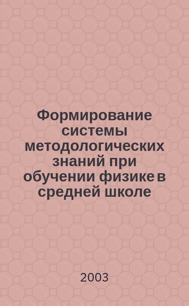 Формирование системы методологических знаний при обучении физике в средней школе : Автореф. дис. на соиск. учен. степ. д.п.н. : Спец. 13.00.02