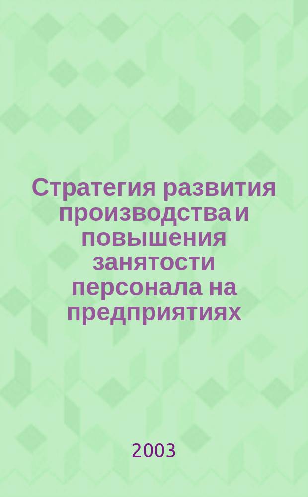 Стратегия развития производства и повышения занятости персонала на предприятиях : Сб. тр. респ. науч.-практ. конф., 25-26 нояб. 2003 г