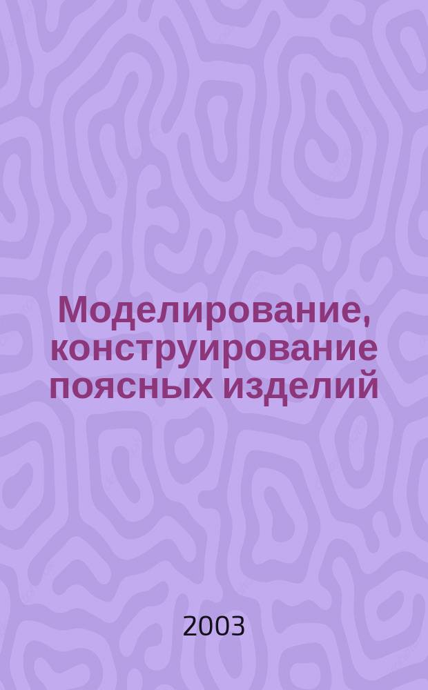 Моделирование, конструирование поясных изделий : Учеб. пособие : Для студентов технол.-экон. фак. педвуза и учителей технологии общеобразоват. шк.