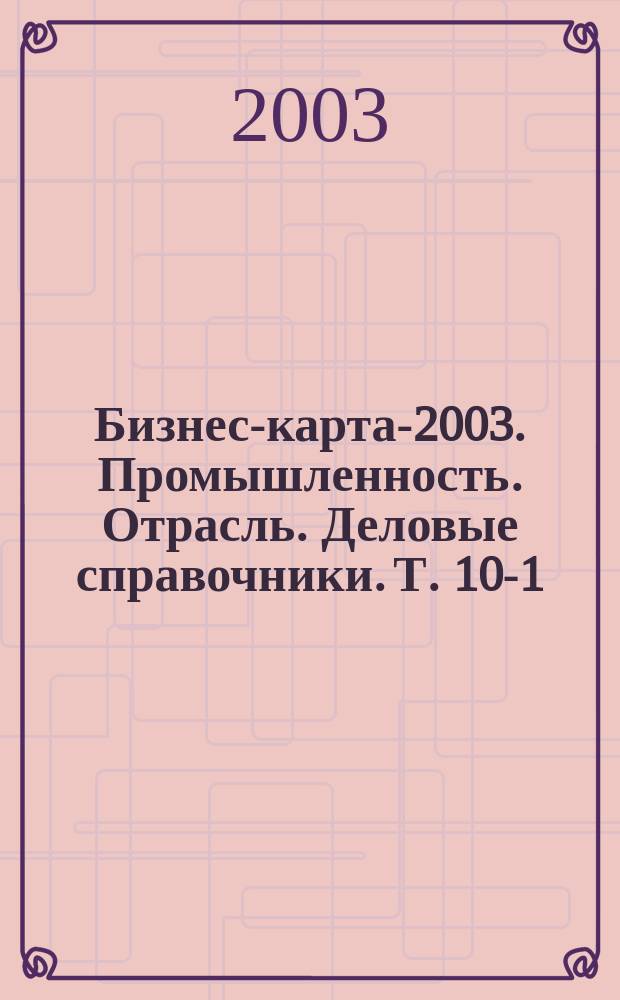 Бизнес-карта-2003. [Промышленность. Отрасль. Деловые справочники]. Т. 10-1 : Россия