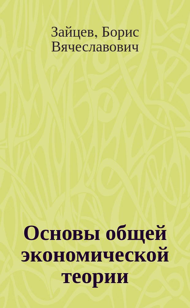 Основы общей экономической теории : Учеб. пособие : Для изуч. базового курса "Экономика" (экон. теория) и электив. курса "Основы рыноч. экономики"