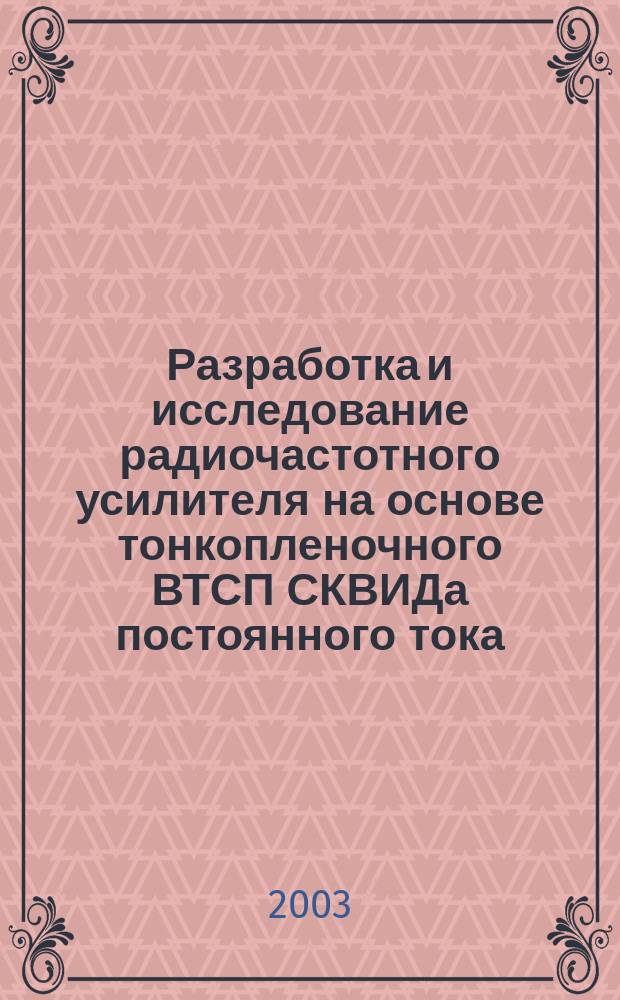 Разработка и исследование радиочастотного усилителя на основе тонкопленочного ВТСП СКВИДа постоянного тока : Автореф. дис. на соиск. учен. степ. к.ф.-м.н. : Спец. 01.04.01
