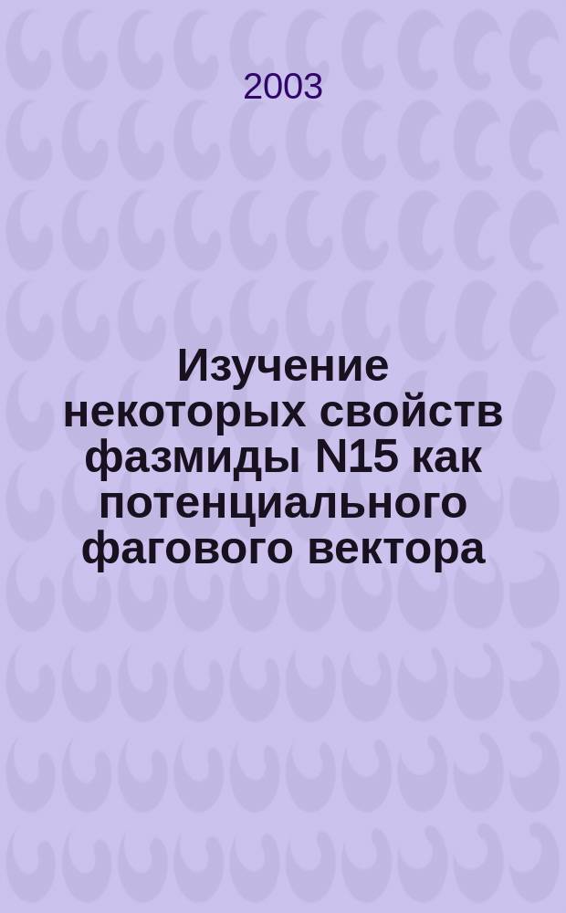 Изучение некоторых свойств фазмиды N15 как потенциального фагового вектора : Автореф. дис. на соиск. учен. степ. к.б.н. : Спец. 03.00.23