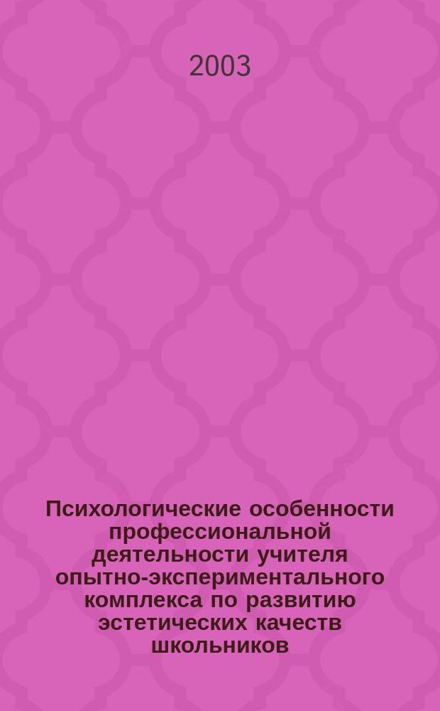 Психологические особенности профессиональной деятельности учителя опытно-экспериментального комплекса по развитию эстетических качеств школьников : Автореф. дис. на соиск. учен. степ. к.психол.н. : Спец. 19.00.03