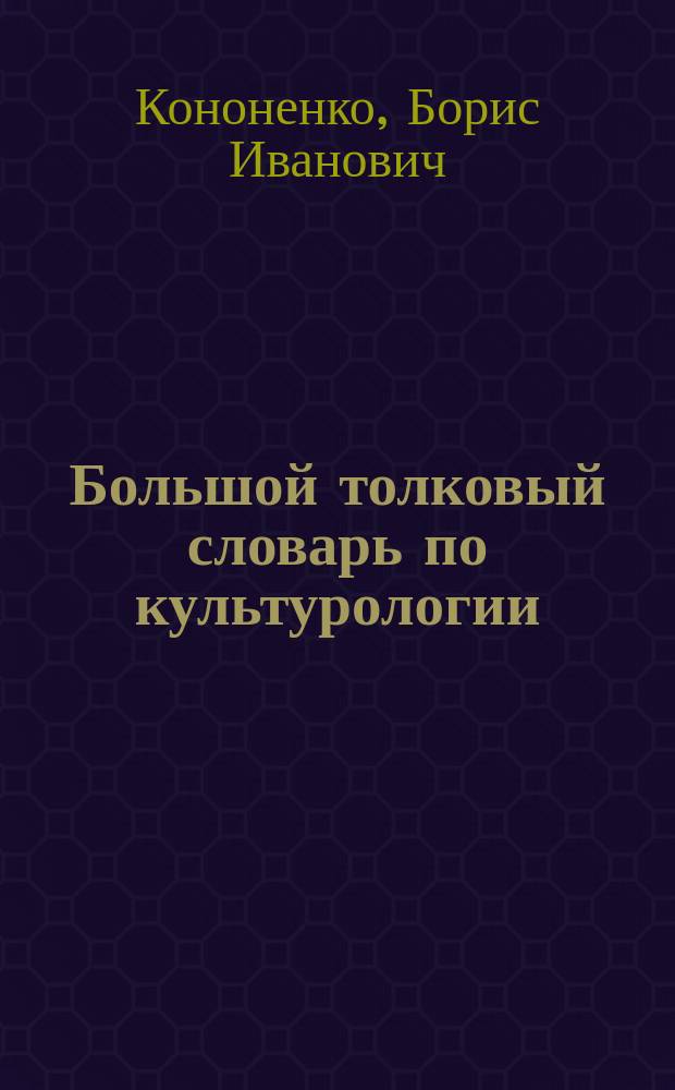 Большой толковый словарь по культурологии