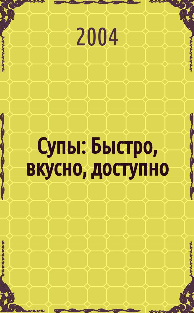 Супы : Быстро, вкусно, доступно