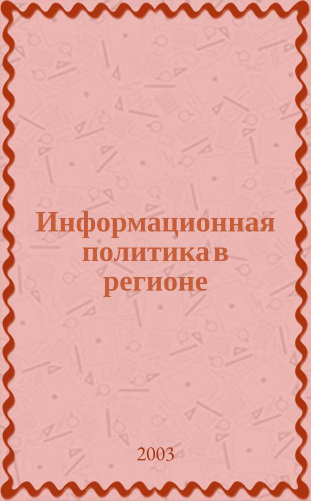 Информационная политика в регионе: между прошлым и будущим : Материалы Всерос. науч.-практ. конф. в МГУ им. Н.П. Огарева, 19 дек. 2002 г