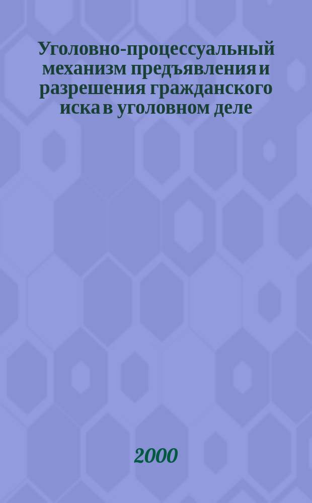 Уголовно-процессуальный механизм предъявления и разрешения гражданского иска в уголовном деле : Автореф. дис. на соиск. учен. степ. к.ю.н. : Спец. 12.00.09