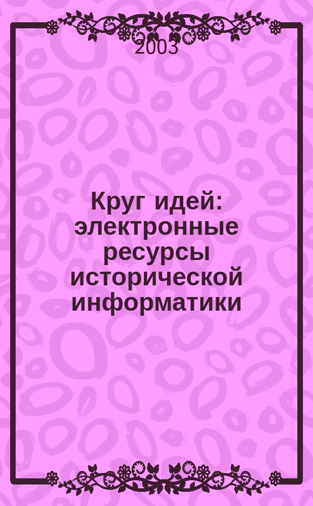 Круг идей: электронные ресурсы исторической информатики : Тр. VIII конф. Ассоц. "История и компьютер", июнь 2002 г., Санкт-Петербург