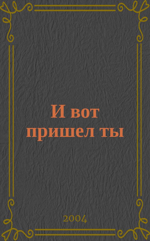 И вот пришел ты : Роман