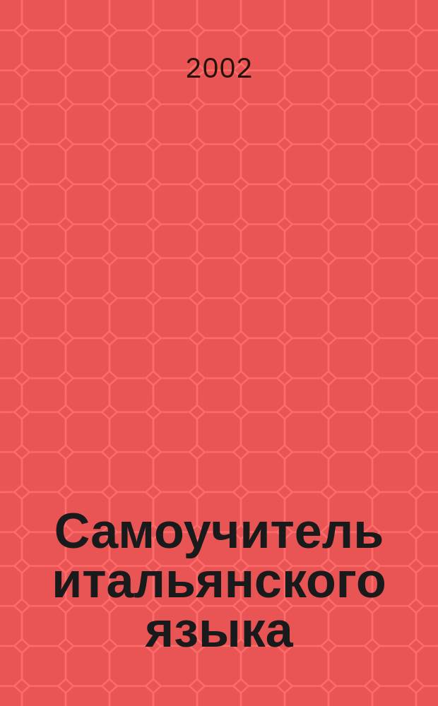 Самоучитель итальянского языка : Практ. курс : Учеб. пособие