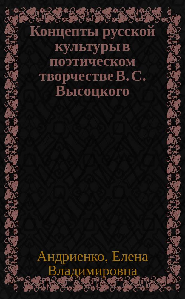Концепты русской культуры в поэтическом творчестве В. С. Высоцкого: между тоской и свободой : Автореф. дис. на соиск. учен. степ. к.филол.н. : Спец. 10.02.01