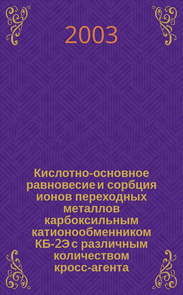 Кислотно-основное равновесие и сорбция ионов переходных металлов карбоксильным катионообменником КБ-2Э с различным количеством кросс-агента : Автореф. дис. на соиск. учен. степ. к.х.н. : Спец. 02.00.04