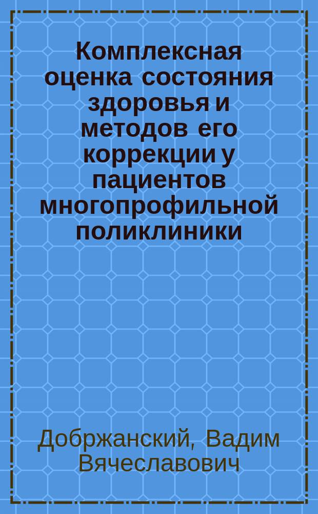 Комплексная оценка состояния здоровья и методов его коррекции у пациентов многопрофильной поликлиники : Автореф. дис. на соиск. учен. степ. к.м.н. : Спец. 14.00.05