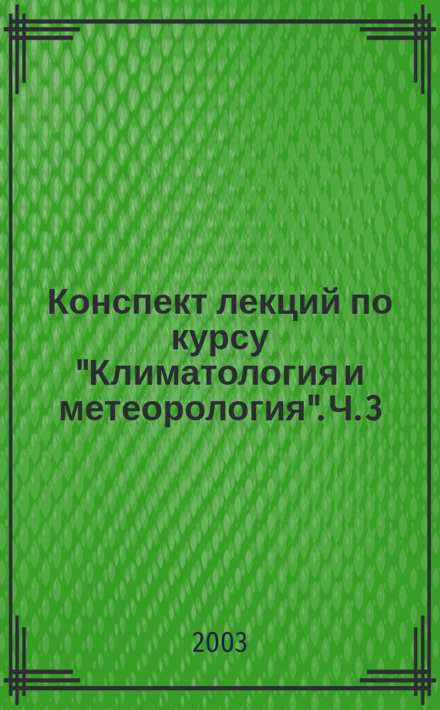 Конспект лекций по курсу "Климатология и метеорология". Ч. 3 : "Метеорологические приборы и методы наблюдений"