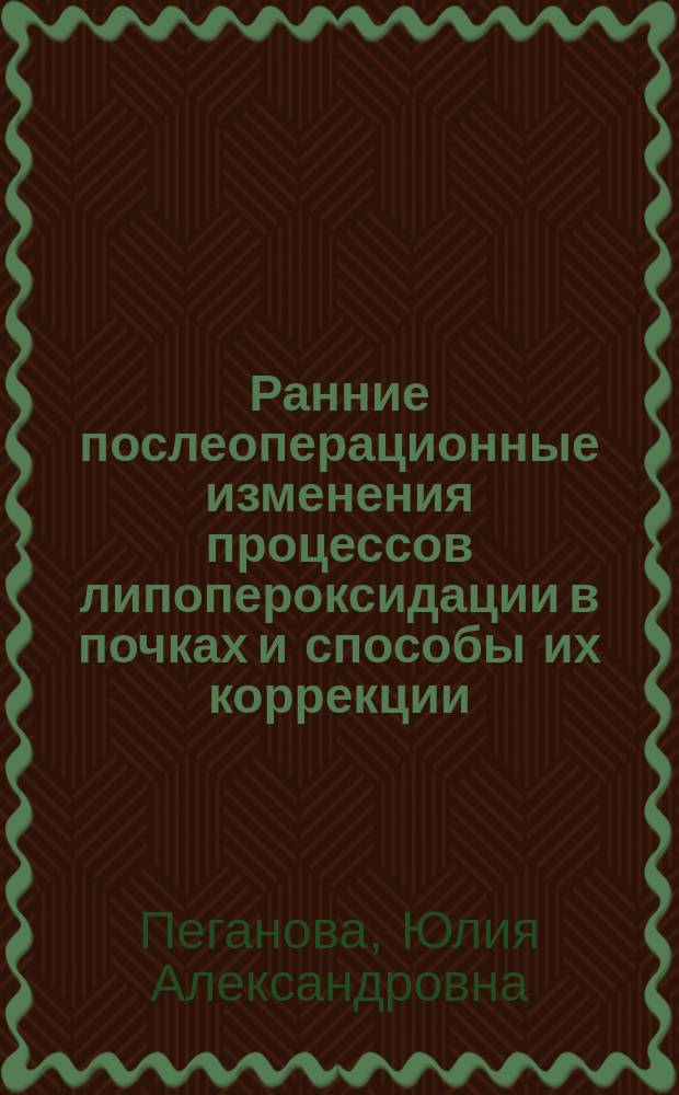 Ранние послеоперационные изменения процессов липопероксидации в почках и способы их коррекции: (Эксперим. исслед.) : Автореф. дис. на соиск. учен. степ. к.б.н. : Спец. 14.00.16