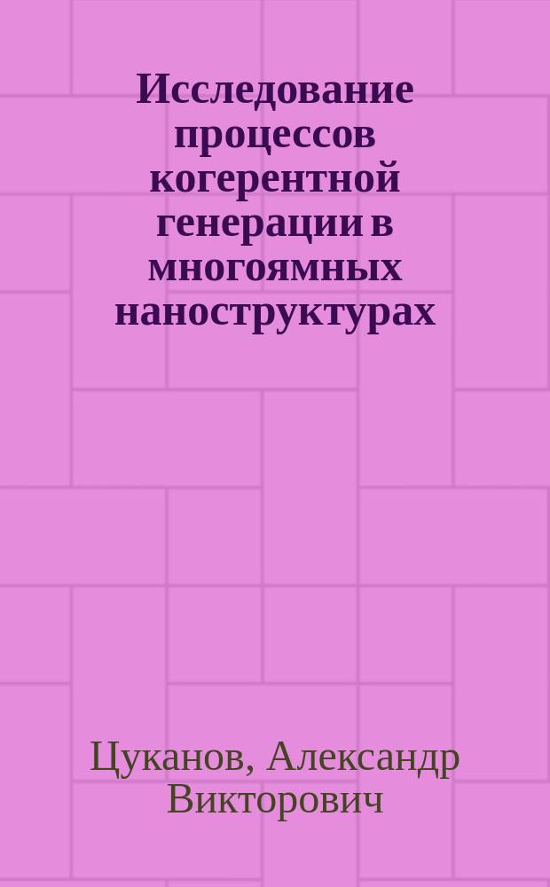 Исследование процессов когерентной генерации в многоямных наноструктурах : Автореф. дис. на соиск. учен. степ. к.ф.-м.н. : Спец. 01.04.07