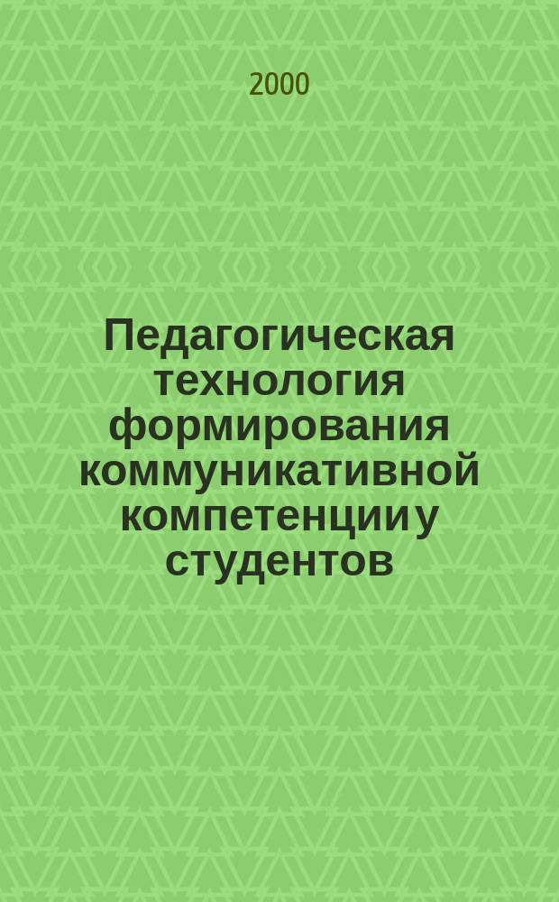 Педагогическая технология формирования коммуникативной компетенции у студентов (на материале изучения иностранных языков) : Автореф. дис. на соиск. учен. степ. к.п.н. : Спец. 13.00.01