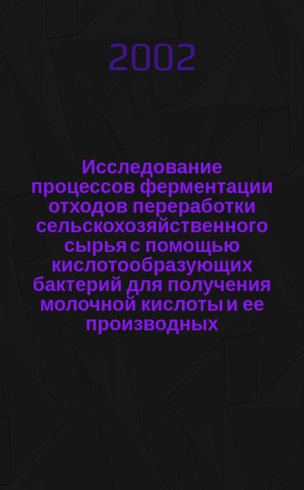 Исследование процессов ферментации отходов переработки сельскохозяйственного сырья с помощью кислотообразующих бактерий для получения молочной кислоты и ее производных : Автореф. дис. на соиск. учен. степ. к.т.н. : Спец. 05.18.07