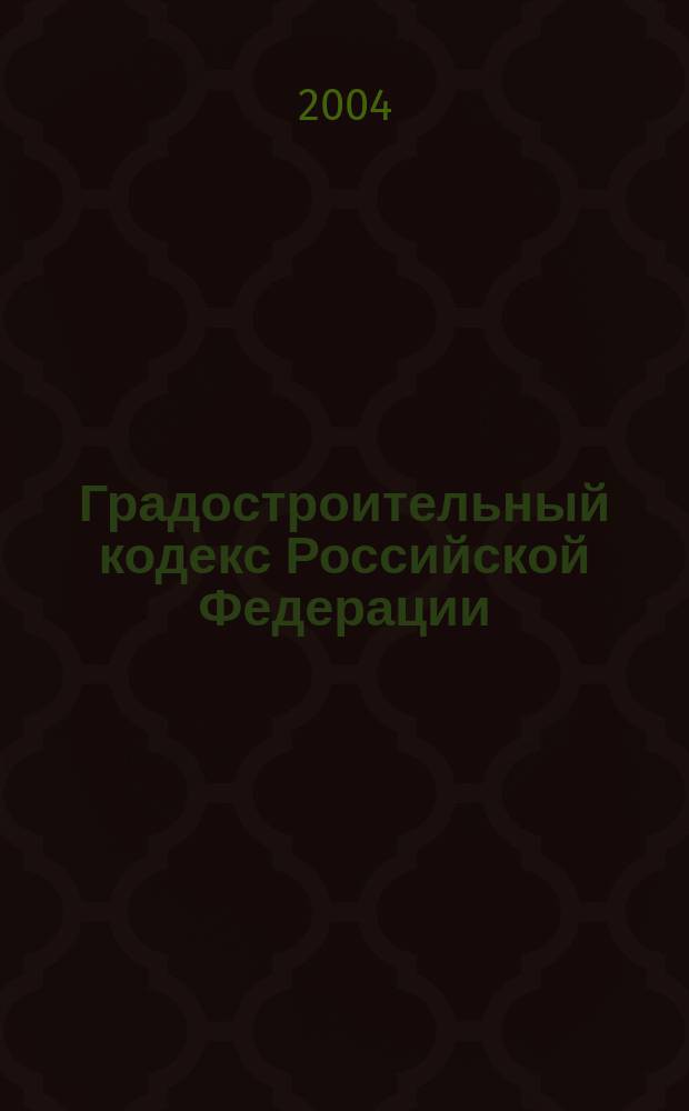 Градостроительный кодекс Российской Федерации : Офиц. текст : Действующая ред