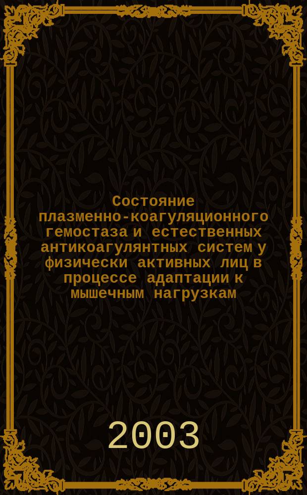 Состояние плазменно-коагуляционного гемостаза и естественных антикоагулянтных систем у физически активных лиц в процессе адаптации к мышечным нагрузкам : Автореф. дис. на соиск. учен. степ. к.б.н. : Спец. 03.00.13